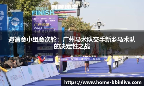 邀请赛小组赛次轮：广州马术队交手新乡马术队的决定性之战