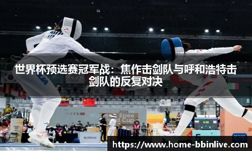 世界杯预选赛冠军战：焦作击剑队与呼和浩特击剑队的反复对决