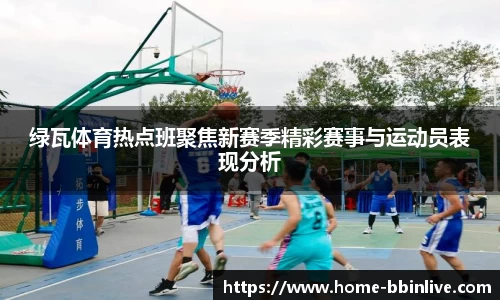 绿瓦体育热点班聚焦新赛季精彩赛事与运动员表现分析