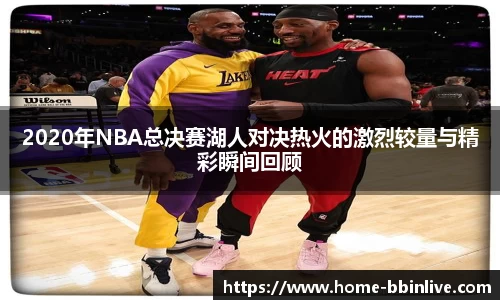 2020年NBA总决赛湖人对决热火的激烈较量与精彩瞬间回顾